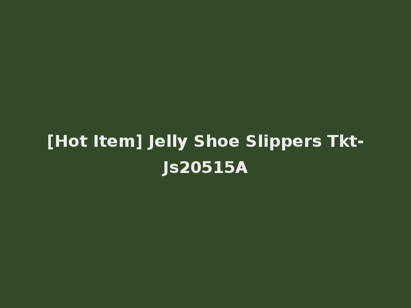 [Hot Item] Jelly Shoe Slippers Tkt-Js20515A
