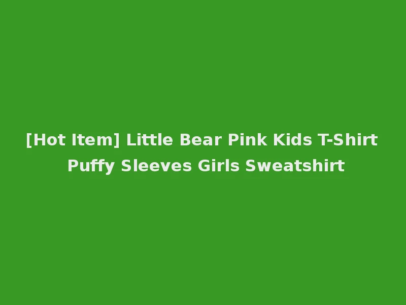 [Hot Item] Little Bear Pink Kids T-Shirt Puffy Sleeves Girls Sweatshirt