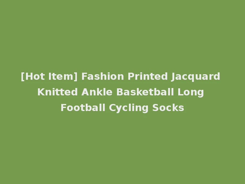 [Hot Item] Fashion Printed Jacquard Knitted Ankle Basketball Long Football Cycling Socks