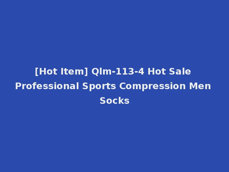 [Hot Item] Qlm-113-4 Hot Sale Professional Sports Compression Men Socks