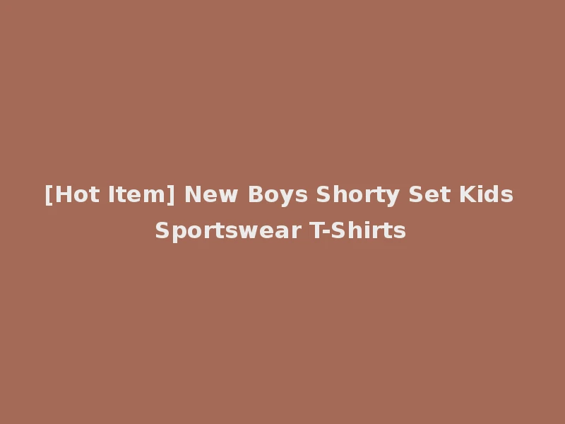 [Hot Item] New Boys Shorty Set Kids Sportswear T-Shirts