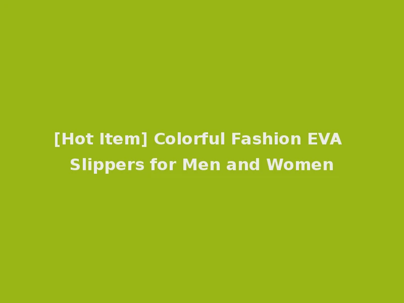 [Hot Item] Colorful Fashion EVA Slippers for Men and Women