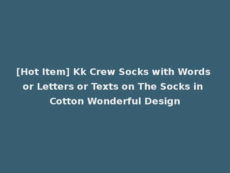 [Hot Item] Kk Crew Socks with Words or Letters or Texts on The Socks in Cotton Wonderful Design