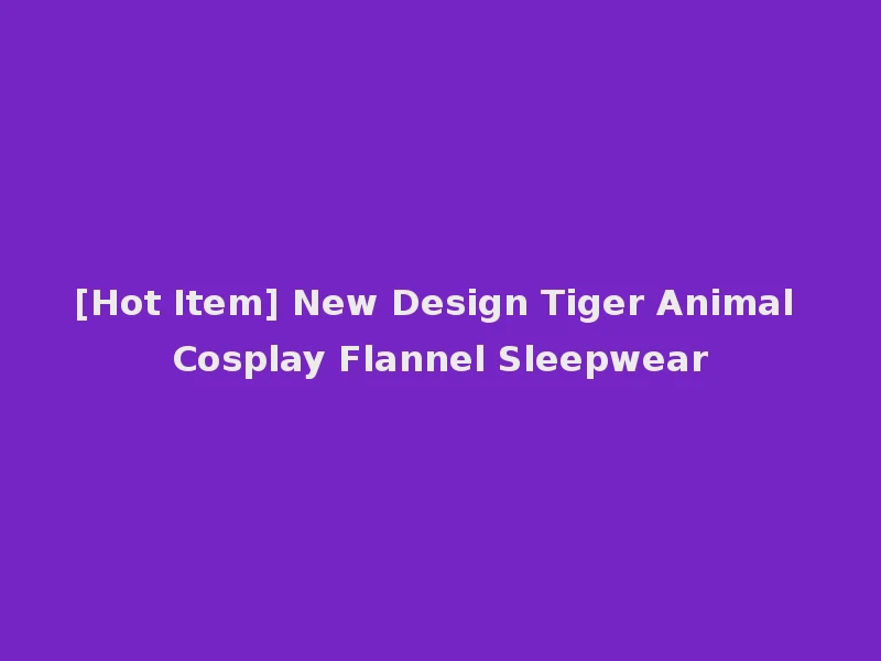 [Hot Item] New Design Tiger Animal Cosplay Flannel Sleepwear