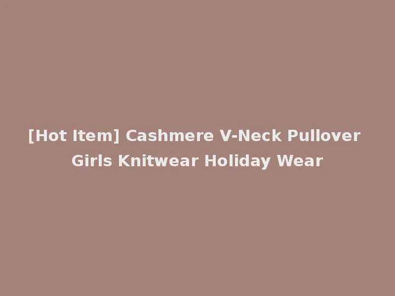 [Hot Item] Cashmere V-Neck Pullover Girls Knitwear Holiday Wear
