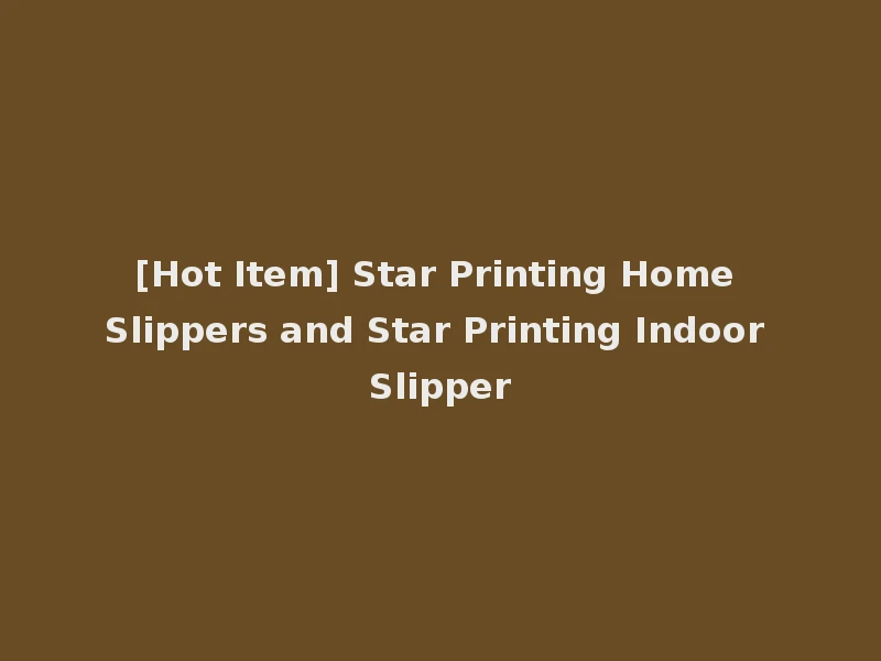 [Hot Item] Star Printing Home Slippers and Star Printing Indoor Slipper