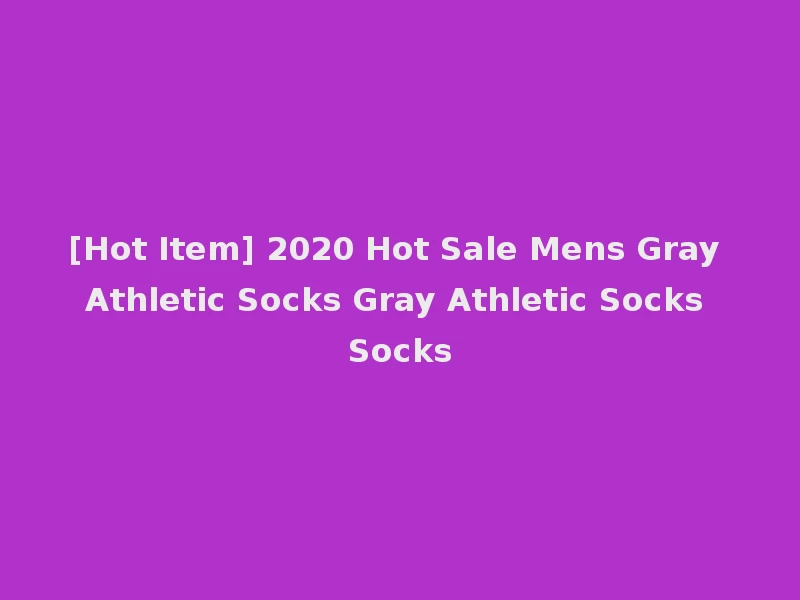 [Hot Item] 2020 Hot Sale Mens Gray Athletic Socks Gray Athletic Socks Socks