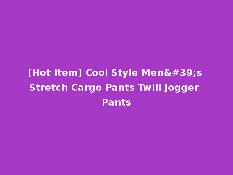 [Hot Item] Cool Style Men's Stretch Cargo Pants Twill Jogger Pants