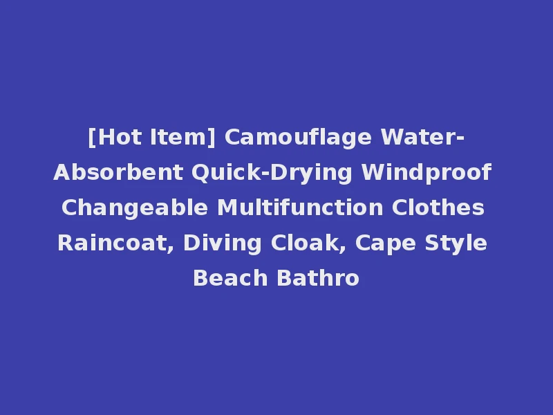 [Hot Item] Camouflage Water-Absorbent Quick-Drying Windproof Changeable Multifunction Clothes Raincoat, Diving Cloak, Cape Style Beach Bathro
