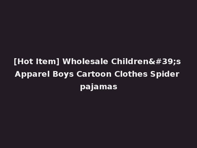 [Hot Item] Wholesale Children's Apparel Boys Cartoon Clothes Spider pajamas
