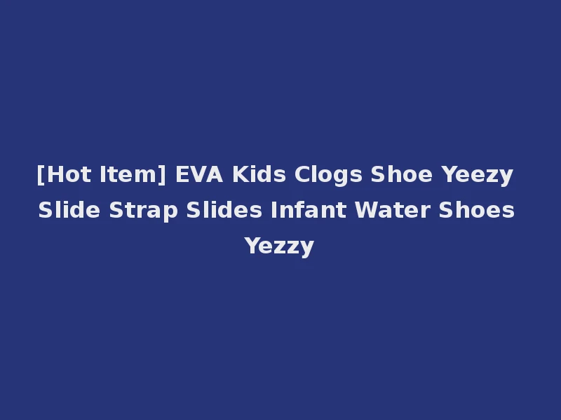 [Hot Item] EVA Kids Clogs Shoe Yeezy Slide Strap Slides Infant Water Shoes Yezzy