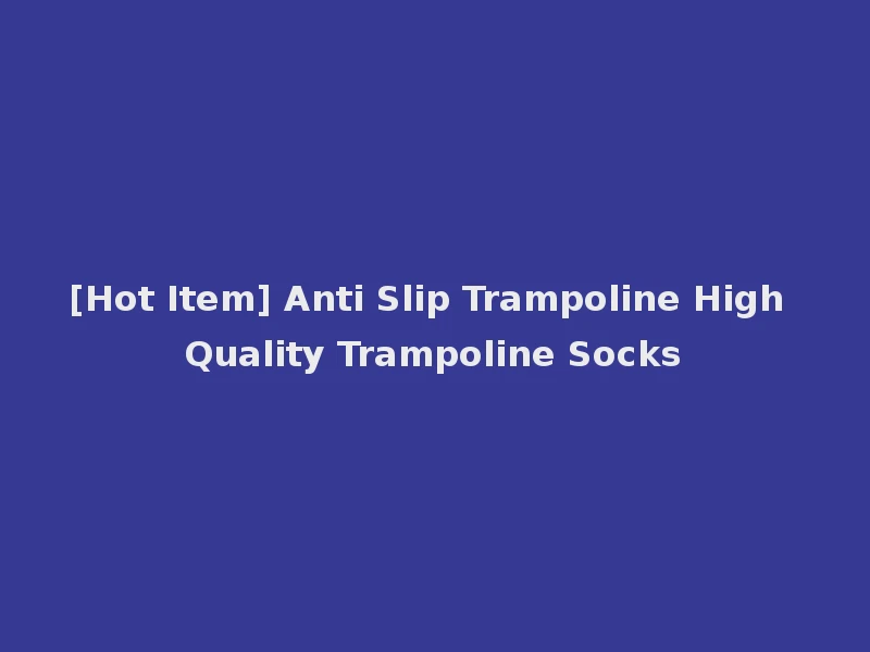 [Hot Item] Anti Slip Trampoline High Quality Trampoline Socks