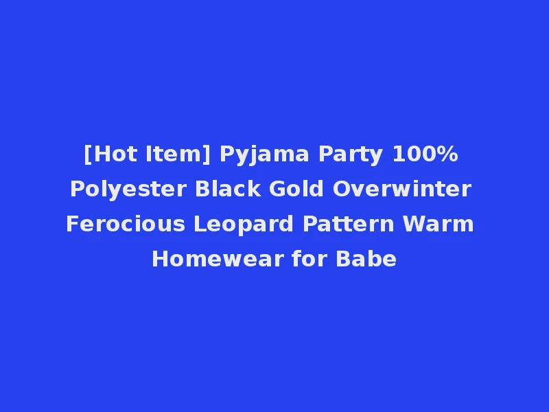 [Hot Item] Pyjama Party 100% Polyester Black Gold Overwinter Ferocious Leopard Pattern Warm Homewear for Babe