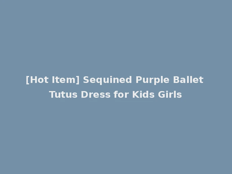 [Hot Item] Sequined Purple Ballet Tutus Dress for Kids Girls