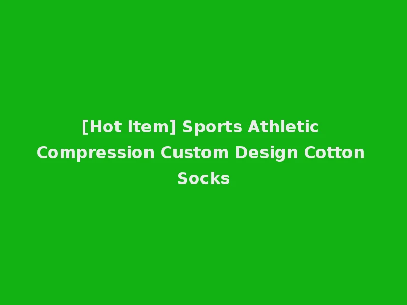 [Hot Item] Sports Athletic Compression Custom Design Cotton Socks