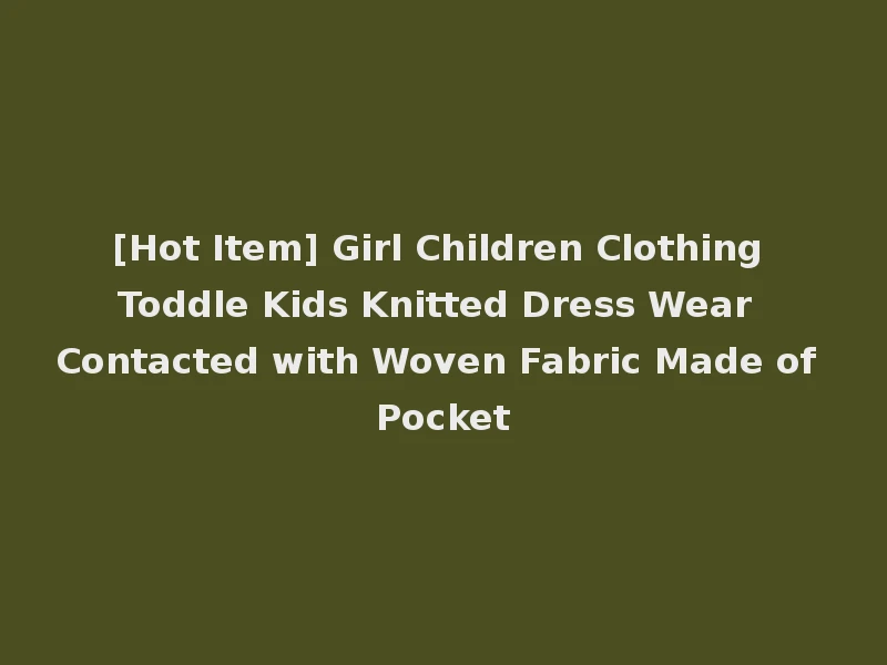 [Hot Item] Girl Children Clothing Toddle Kids Knitted Dress Wear Contacted with Woven Fabric Made of Pocket