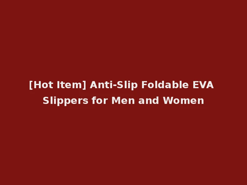 [Hot Item] Anti-Slip Foldable EVA Slippers for Men and Women