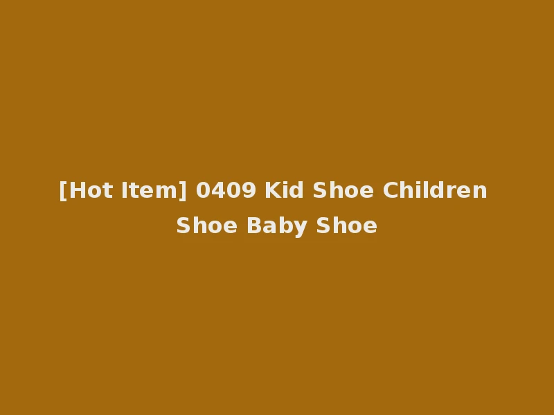 [Hot Item] 0409 Kid Shoe Children Shoe Baby Shoe