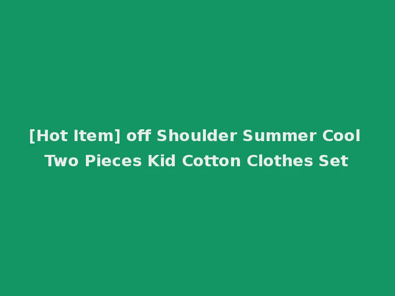 [Hot Item] off Shoulder Summer Cool Two Pieces Kid Cotton Clothes Set