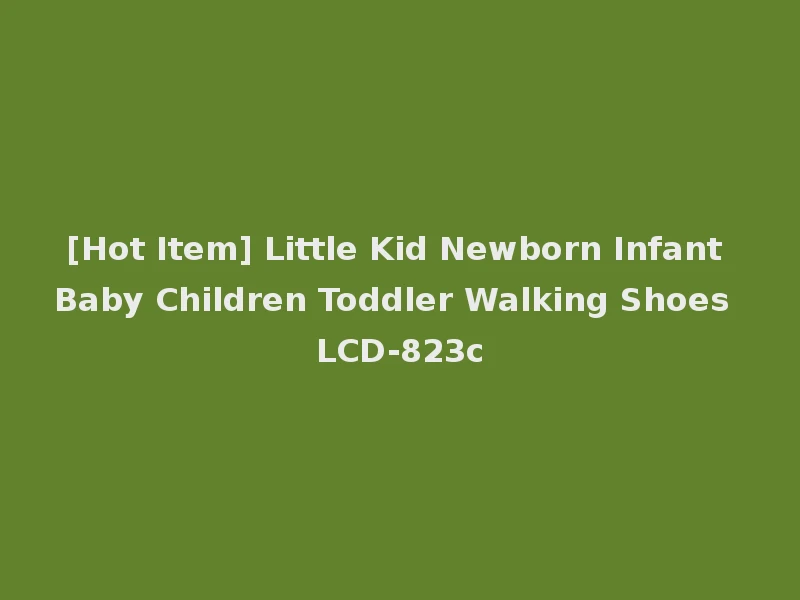 [Hot Item] Little Kid Newborn Infant Baby Children Toddler Walking Shoes LCD-823c