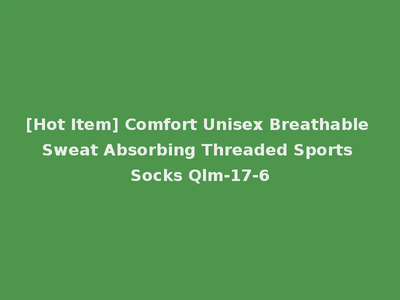 [Hot Item] Comfort Unisex Breathable Sweat Absorbing Threaded Sports Socks Qlm-17-6