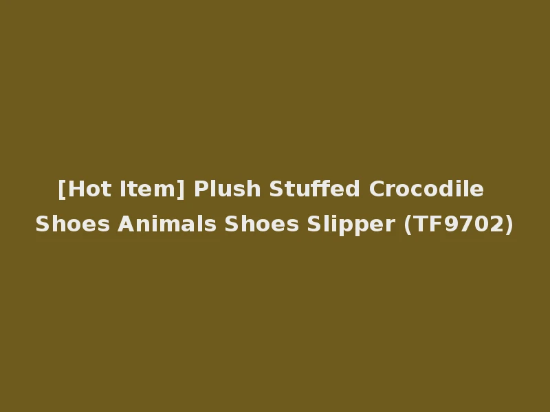 [Hot Item] Plush Stuffed Crocodile Shoes Animals Shoes Slipper (TF9702)