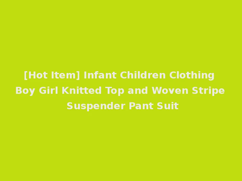 [Hot Item] Infant Children Clothing Boy Girl Knitted Top and Woven Stripe Suspender Pant Suit