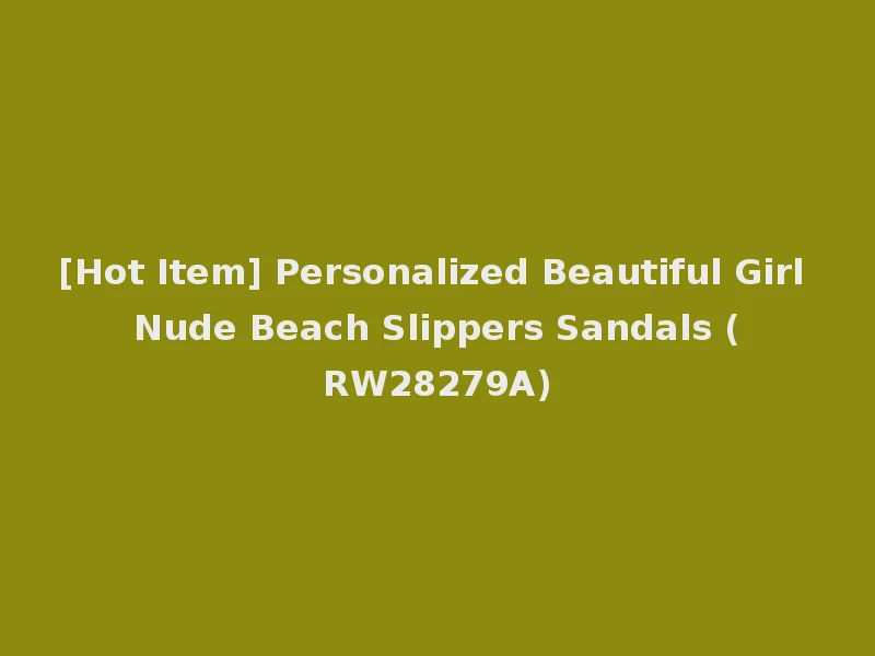 [Hot Item] Personalized Beautiful Girl Nude Beach Slippers Sandals (RW28279A)