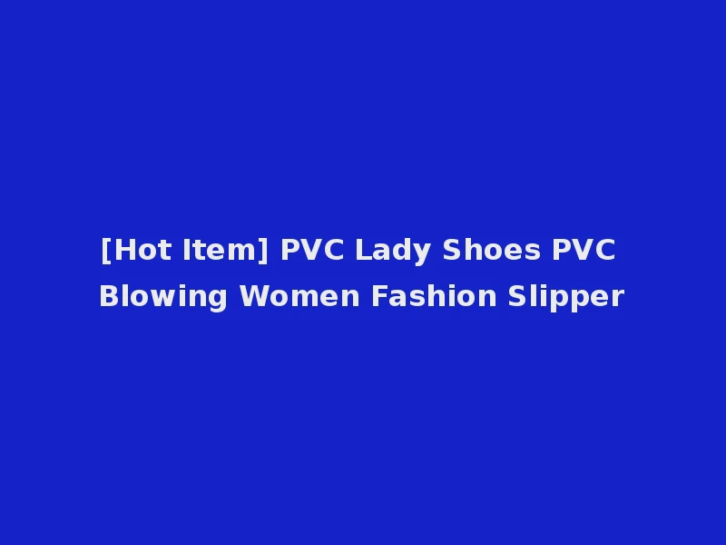 [Hot Item] PVC Lady Shoes PVC Blowing Women Fashion Slipper
