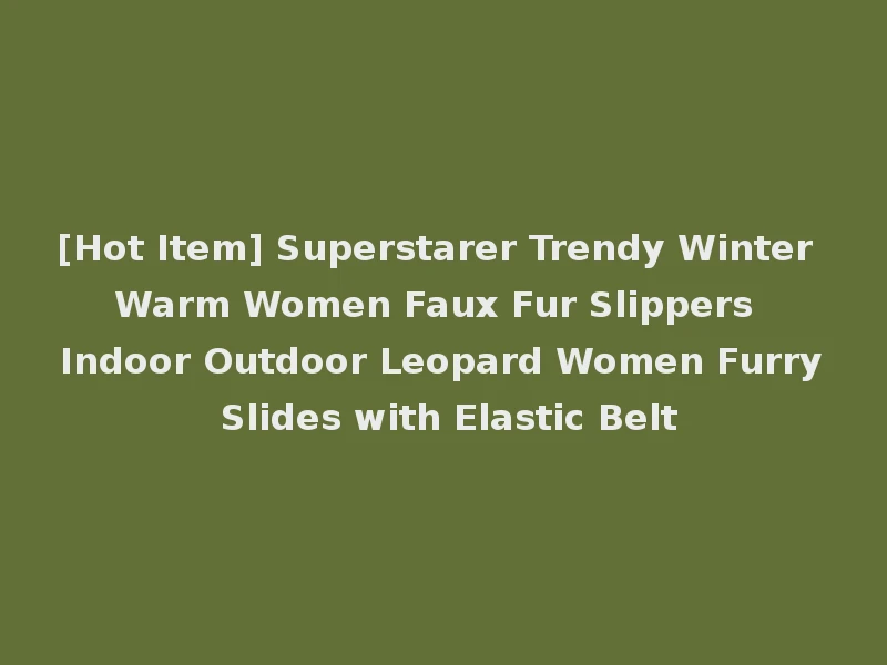[Hot Item] Superstarer Trendy Winter Warm Women Faux Fur Slippers Indoor Outdoor Leopard Women Furry Slides with Elastic Belt