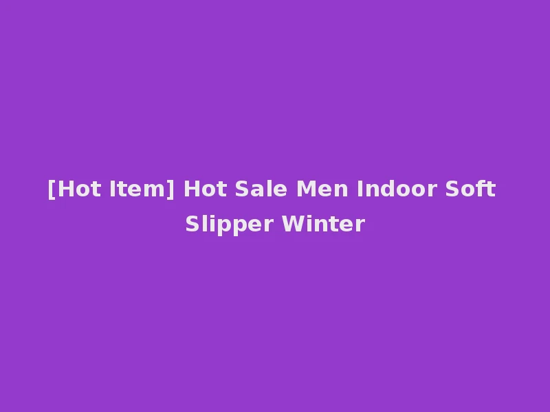 [Hot Item] Hot Sale Men Indoor Soft Slipper Winter