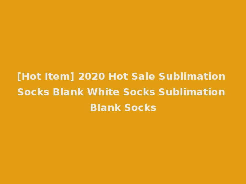 [Hot Item] 2020 Hot Sale Sublimation Socks Blank White Socks Sublimation Blank Socks