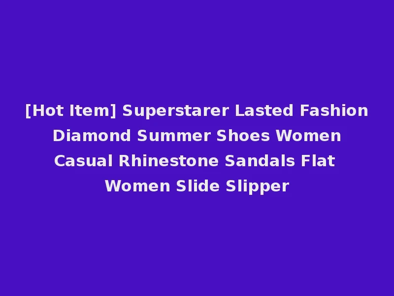 [Hot Item] Superstarer Lasted Fashion Diamond Summer Shoes Women Casual Rhinestone Sandals Flat Women Slide Slipper