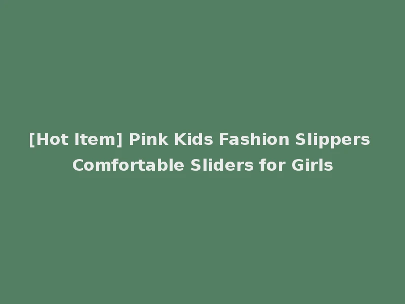[Hot Item] Pink Kids Fashion Slippers Comfortable Sliders for Girls