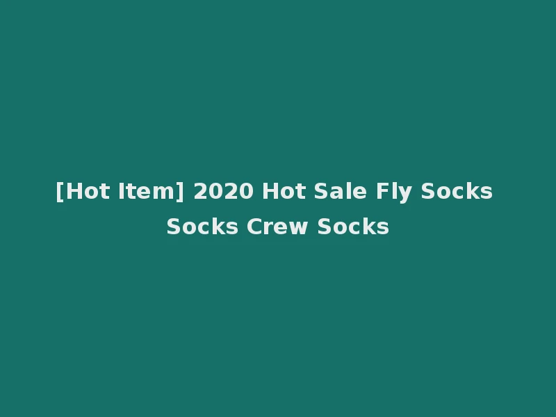[Hot Item] 2020 Hot Sale Fly Socks Socks Crew Socks