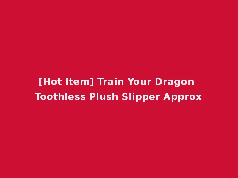 [Hot Item] Train Your Dragon Toothless Plush Slipper Approx