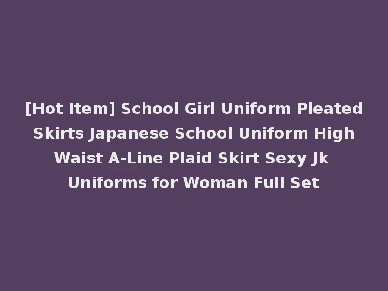 [Hot Item] School Girl Uniform Pleated Skirts Japanese School Uniform High Waist A-Line Plaid Skirt Sexy Jk Uniforms for Woman Full Set