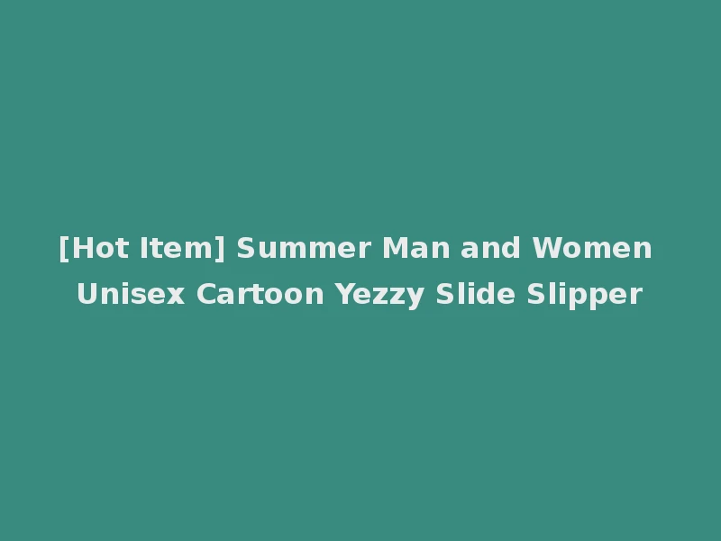 [Hot Item] Summer Man and Women Unisex Cartoon Yezzy Slide Slipper