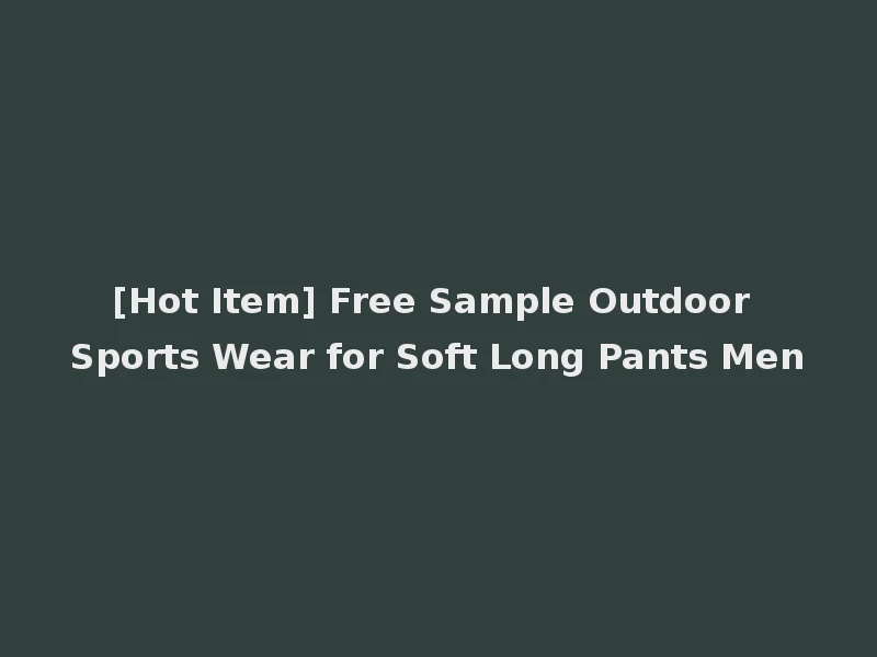 [Hot Item] Free Sample Outdoor Sports Wear for Soft Long Pants Men