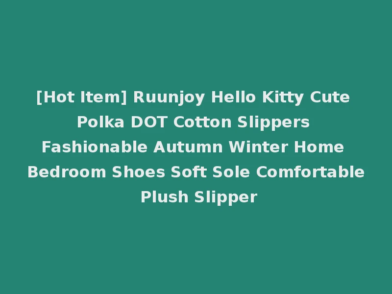 [Hot Item] Ruunjoy Hello Kitty Cute Polka DOT Cotton Slippers Fashionable Autumn Winter Home Bedroom Shoes Soft Sole Comfortable Plush Slipper