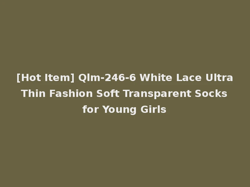 [Hot Item] Qlm-246-6 White Lace Ultra Thin Fashion Soft Transparent Socks for Young Girls