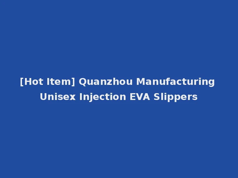 [Hot Item] Quanzhou Manufacturing Unisex Injection EVA Slippers