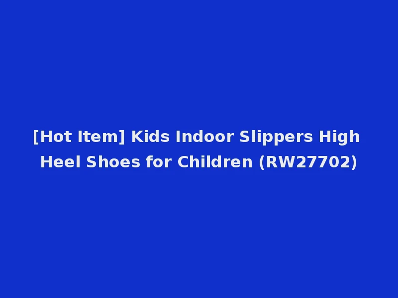 [Hot Item] Kids Indoor Slippers High Heel Shoes for Children (RW27702)