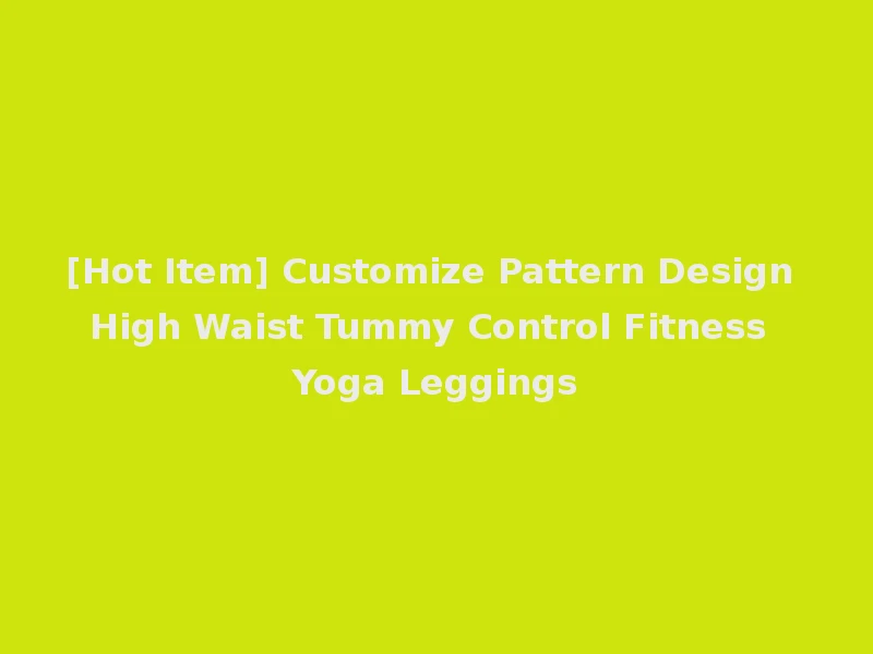 [Hot Item] Customize Pattern Design High Waist Tummy Control Fitness Yoga Leggings