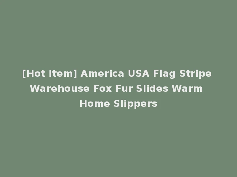[Hot Item] America USA Flag Stripe Warehouse Fox Fur Slides Warm Home Slippers
