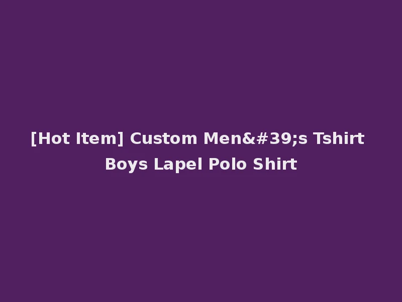 [Hot Item] Custom Men's Tshirt Boys Lapel Polo Shirt