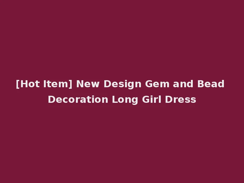 [Hot Item] New Design Gem and Bead Decoration Long Girl Dress