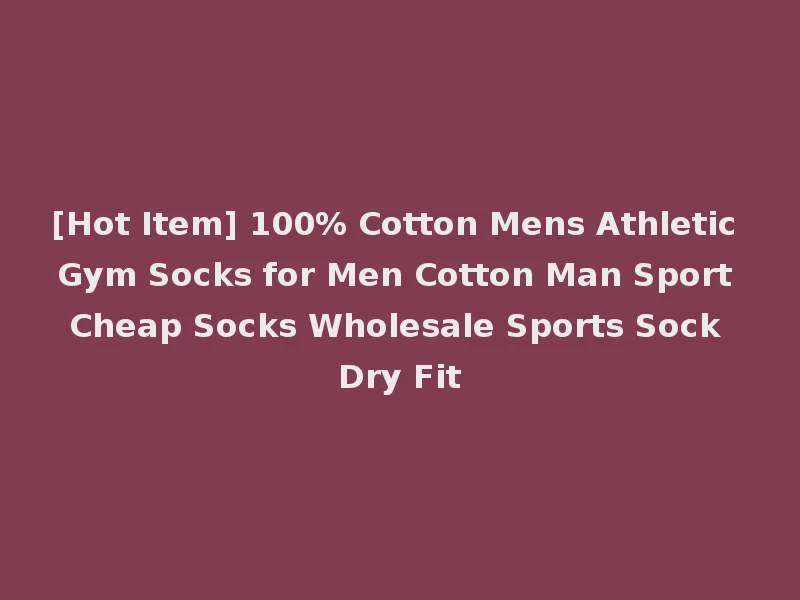 [Hot Item] 100% Cotton Mens Athletic Gym Socks for Men Cotton Man Sport Cheap Socks Wholesale Sports Sock Dry Fit
