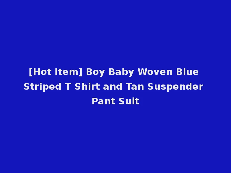 [Hot Item] Boy Baby Woven Blue Striped T Shirt and Tan Suspender Pant Suit