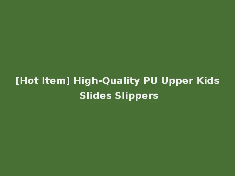 [Hot Item] High-Quality PU Upper Kids Slides Slippers